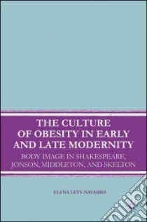 The Culture of Obesity in Early and Late Modernity libro in lingua di Levy-navarro Elena