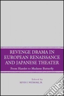 Revenge Drama in European Renaissance and Japanese Theater libro in lingua di Wetmore Kevin J. Jr. (EDT)