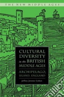 Cultural Diversity in the British Middle Ages libro in lingua di Cohen Jeffrey Jerome (EDT)