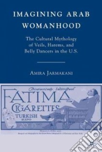 Imagining Arab Womanhood libro in lingua di Jarmakani Amira