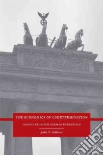 The Economics of Codetermination libro in lingua di Addison John T.