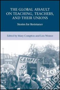 The Global Assault on Teaching, Teachers, and their Unions libro in lingua di Weiner Lois (EDT), Compton Mary (EDT)