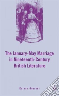 The January-May Marriage in Nineteenth-Century British Literature libro in lingua di Godfrey Esther