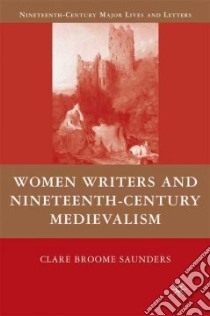 Women Writers and Nineteenth-Century Medievalism libro in lingua di Saunders Clare Broome