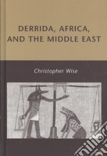 Derrida, Africa, and the Middle East libro in lingua di Wise Christopher
