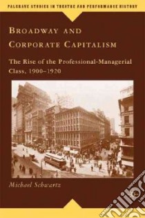 Broadway and Corporate Capitalism libro in lingua di Schwartz Michael