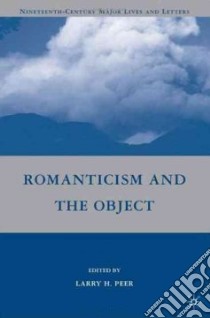 Romanticism and the Object libro in lingua di Peer Larry H. (EDT)