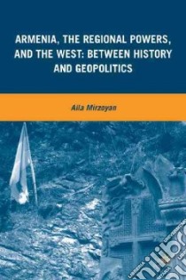 Armenia, The Regional Powers, and the West libro in lingua di Mirzoyan Alla