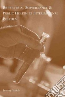 Biopolitical Surveillance and Public Health in International Politics libro in lingua di Youde Jeremy