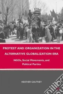 Protest and Organization in the Alternative Globalization Era libro in lingua di Gautney Heather