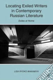 Locating Exiled Writers in Contemporary Russian Literature libro in lingua di Wakamiya Lisa Ryoko