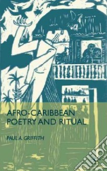 Afro-Caribbean Poetry and Ritual libro in lingua di Griffith Paul A.