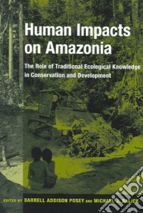 Human Impacts on Amazonia libro in lingua di Posey Darrell A. (EDT), Balick Michael J. (EDT)