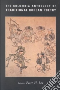 The Columbia Anthology of Traditional Korean Poetry libro in lingua di Lee Peter H. (EDT)