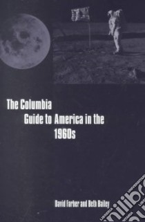 The Columbia Guide to America in the 1960s libro in lingua di Farber David R. (EDT), Bailey Beth L. (EDT)