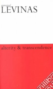 Alterity and Transcendence libro in lingua di Levinas Emmanuel, Smith Michael B. (TRN)