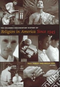 The Columbia Documentary History of Religion in America Since 1945 libro in lingua di Harvey Paul (EDT), Goff Philip (EDT)