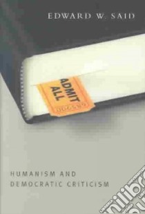 Humanism and Democratic Criticism libro in lingua di Said Edward W.