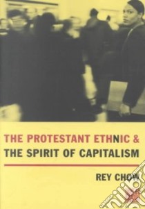 The Protestant Ethnic and the Spirit of Capitalism libro in lingua di Chow Rey