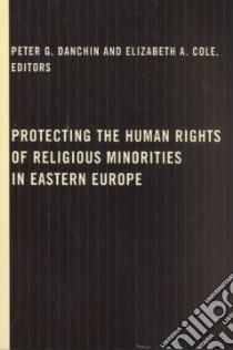 Protecting the Human Rights of Religious Minorities in Eastern Europe libro in lingua di Danchin Peter G. (EDT), Cole Elizabeth A. (EDT)