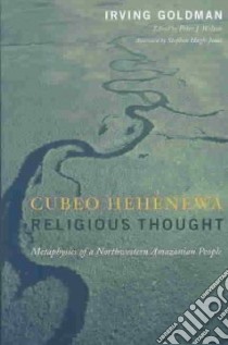 Cubeo Hehenewa Religious Thought libro in lingua di Goldman Irving, Wilson Peter J., Hugh-Jones Stephen (AFT)