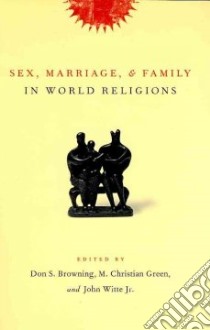 Sex, Marriage, and Family in World Religions libro in lingua di Browning Don S. (EDT), Green M. Christian (EDT), Witte John Jr. (EDT)