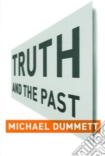 Truth and the Past libro in lingua di Michael Dummett