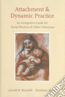 Attachment and Dynamic Practice libro in lingua di Brandell Jerrold R., Ringel Shoshana