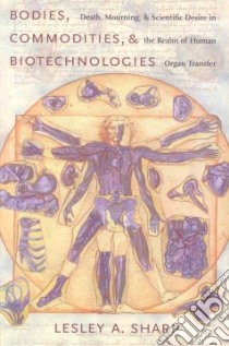 Bodies, Commodities, and Biotechnologies libro in lingua di Sharp Lesley Alexandra