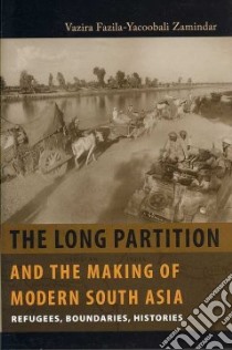 The Long Partition and the Making of Modern South Asia libro in lingua di Zamindar Vazira Fazila-yacoobali