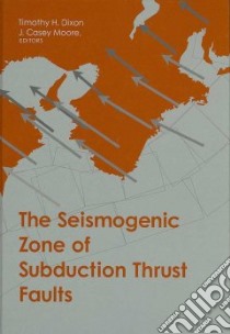 The Seismogenic Zone of Subduction Thrust Faults libro in lingua di Dixon Timothy H. (EDT), Moore J. Casey (EDT)