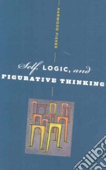 Self, Logic, and Figurative Thinking libro in lingua di Fisher Harwood