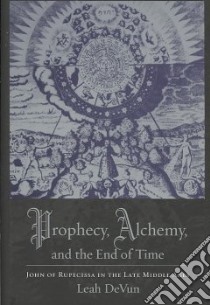 Prophecy, Alchemy, and the End of Time libro in lingua di Devun Leah