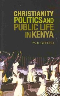 Christianity, Politics, and Public Life in Kenya libro in lingua di Gifford Paul