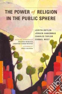 The Power of Religion in the Public Sphere libro in lingua di Butler Judith, Habermas Jurgen, Taylor Charles, West Cornel, Mendieta Eduardo (EDT)