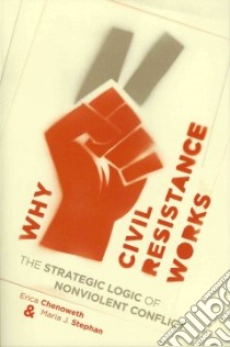 Why Civil Resistance Works libro in lingua di Chenoweth Erica, Stephan Maria J.