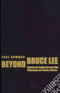 Beyond Bruce Lee libro in lingua di Paul Bowman