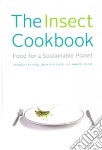 The Insect Cookbook libro in lingua di van Huis Arnold, Van Gurp Henk, Dicke Marcel, Takken-Kaminker Francoise (TRN), Blumenfeld-schaap Diane (TRN)