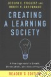 Creating a Learning Society libro in lingua di Stiglitz Joseph E., Greenwald Bruce C.