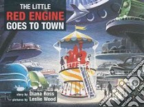 The Little Red Engine Goes to Town libro in lingua di Ross Diana, Wood Leslie (ILT)