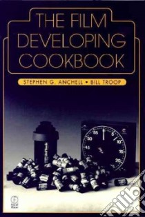 The Film Developing Cookbook libro in lingua di Anchell Stephen G., Troop Bill