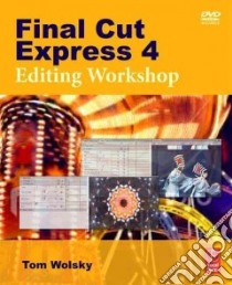 Final Cut Express 4 Editing Workshop libro in lingua di Wolsky Tom