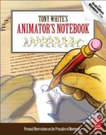 Tony White's Animator's Notebook libro in lingua di White Tony