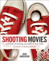 Shooting Movies Without Shooting Yourself in the Foot libro in lingua di Anderson Jack
