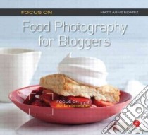 Focus on Food Photography for Bloggers libro in lingua di Armendariz Matt