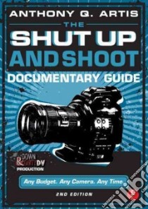 The Shut Up and Shoot Documentary Guide libro in lingua di Artis Anthony Q.