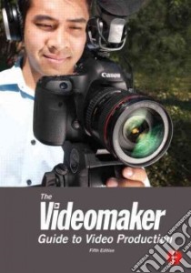 The Videomaker Guide to Video Production libro in lingua di Videomaker Magazine (EDT), York Matt (INT), Wilhelm Mike (FRW)