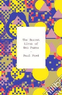 Secret Lives of Web Pages libro in lingua di Paul Ford