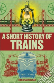 Short History of Trains libro in lingua di Christian Wolmar
