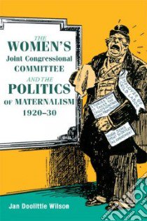 The Women's Joint Congressional Committee and the Politics of Maternalism, 1920-30 libro in lingua di Wilson Jan Doolittle
